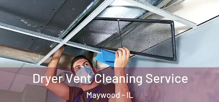  Dryer Vent Cleaning Service Maywood - IL