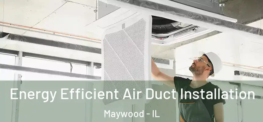  Energy Efficient Air Duct Installation Maywood - IL