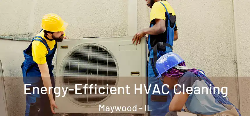  Energy-Efficient HVAC Cleaning Maywood - IL