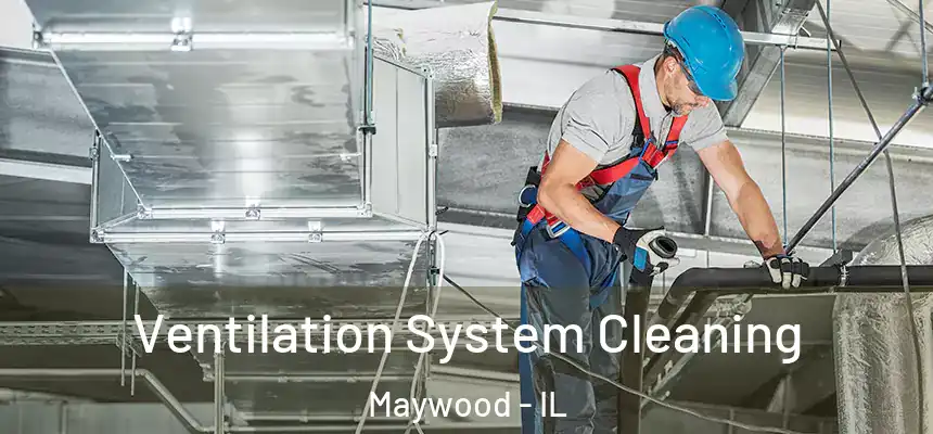  Ventilation System Cleaning Maywood - IL